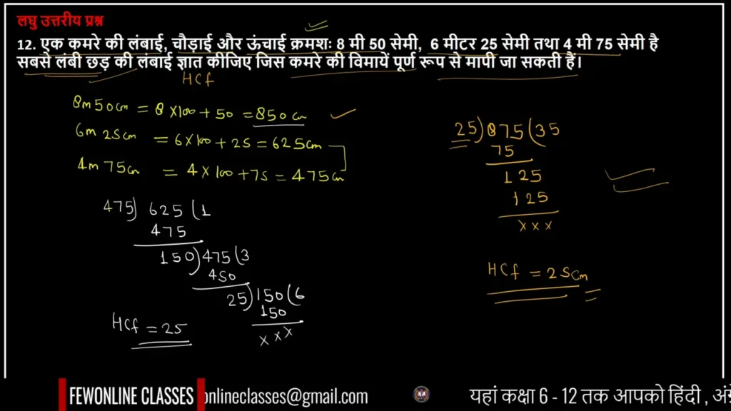 एक कमरे की लंबाई, चौड़ाई और ऊंचाई क्रमशः 8 मी 50 सेमी, 6 मीटर 25 सेमी तथा 4 मी 75 सेमी है सबसे लंबी छड़ की लंबाई ज्ञात कीजिए जिस कमरे की विमायें पूर्ण रूप से मापी जा सकती हैं।